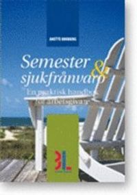 Semester & sjukfrånvaro : en praktisk handbok för arbetsgivare; Anette Broberg; 2010