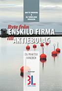 Byte från enskild firma till aktiebolag : en praktisk handbok; Anette Broberg, Ulf Bokelund Svensson; 2014