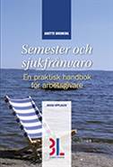 Semester & sjukfrånvaro : en praktisk handbok för arbetsgivare; Anette Broberg; 2014