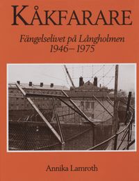 Kåkfarare : Fängelselivet på Långholmen 1946-1975; Annika Lamroth; 1990