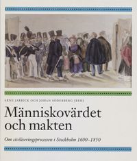 Människovärdet och makten : om civiliseringsprocessen i Stockholm 1600-1850; Hans Andersson, Arne Jarrick, Johan Söderberg; 1994