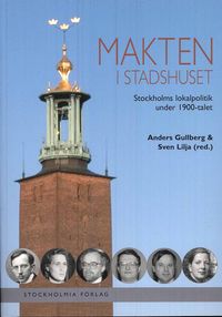 Makten i stadshuset : Stockholms lokalpolitik under 1900-talet; Sven Lilja, Torbjörn Nilsson, Lars Nilsson, Ylva Waldemarson, Jenny Björkman, Marianne Råberg, Anna Kåring Wagman; 2008