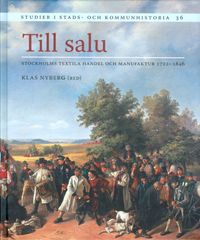 Till salu : Stockholms textila handel och manufaktur 1722-1846; Klas Nyberg; 2010