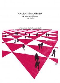 Andra Stockholm : liv, plats och identitet i storstaden; Bo Larsson, Birgitta Svensson; 2011