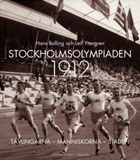 Stockholmsolympiaden 1912 : tävlingarna, människorna, staden; Hans Bolling, Leif Yttergren; 2012