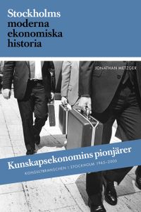 Kunskapsekonomins pionjärer : Konsultbranschens framväxt i Sverige och Stockholm; Jonathan Metzger; 2019