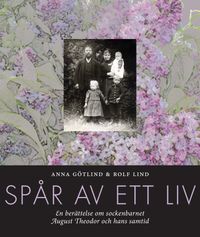 Spår av ett liv : en berättelse om sockenbarnet August Theodor och hans samtid; Anna Götlind, Rolf Lind; 2019
