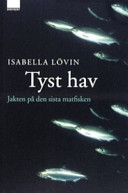 Tyst hav : jakten på den sista matfisken; Isabella Lövin; 2007