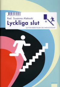 Lyckliga slut : sjutton berättelser om vardagsvåldet; Susanna Alakoski; 2007