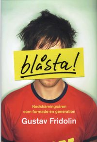 Blåsta : nedskärningsåren som formade en generation; Gustav Fridolin; 2009
