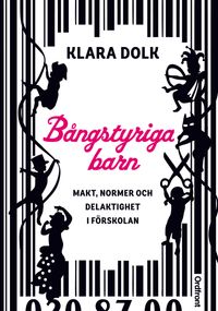 Bångstyriga barn : makt, normer och delaktighet i förskolan.; Klara Dolk; 2013