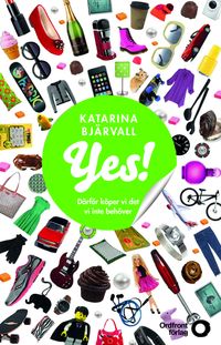 Yes! : därför köper vi det vi inte behöver; Katarina Bjärvall; 2015