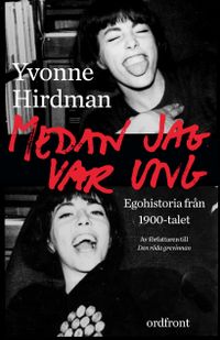 Medan jag var ung : ego-historia från 1900-talet; Yvonne Hirdman; 2015
