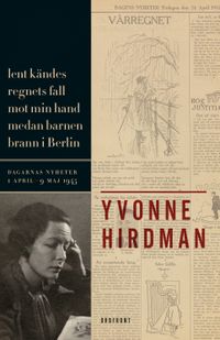 Lent kändes regnets fall mot min hand medan barnen brann i Berlin : dagarnas nyheter 1 april - 9 maj; Yvonne Hirdman; 2017