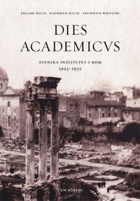 Dies Academicus : svenska institutet i Rom 1925-50; Erland Billig, Ragnhild Billig, Frederick Whitling; 2015