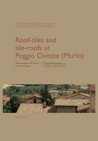 Roof-tiles and Tile-roofs at Poggio Civitate (Murlo); Örjan Wikander; 2017