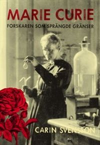 Marie Curie : forskaren som sprängde gränser; Carin Svensson; 2010