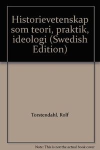 Historievetenskap som teori, praktik, ideologi; Rolf Torstendahl; 1988