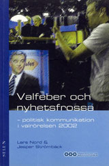 Valfeber och nyhetsfrossa : - politisk kommunikation i valrörelsen 2002; Lars Nord, Jesper Strömbäck; 2003