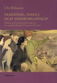 Feminism, familj och medborgarskap : debatter på internationella kongresser om nattarbetsförbud för kvinnor 1889-1919; Ulla Wikander; 2006