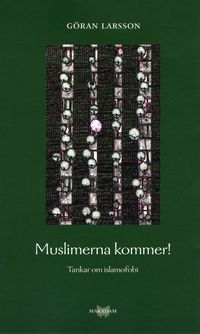 Muslimerna kommer! Tankar om islamofobi; Göran Larsson; 2006