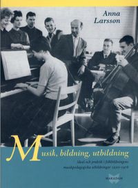 Musik, bildning, utbildning : ideal och praktik i folkbildningens pedagogiska utbildningar 1930-1978; Anna Larsson; 2007