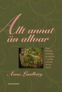 Allt annat än allvar : den komiska kvinnliga grotesken i svensk samtida skrattkultur; Anna Lundberg; 2008
