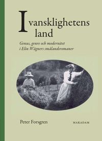 I vansklighetens land : genus, genre och modernitet i Elin Wägners smålandsromaner; Peter Forsgren; 2009