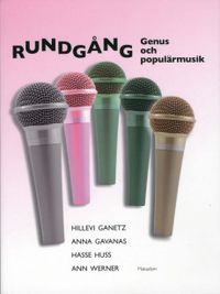 Rundgång : genus och populärmusik; Hillevi Ganetz, Anna Gavanas, Hasse Huss, Ann Werner; 2009