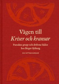 Vägen till Kriser och kransar : parodins grepp och driftens bilder hos Birger Sjöberg; Eva Haettner Aurelius, Birger Sjöbergsällskapet,; 2010