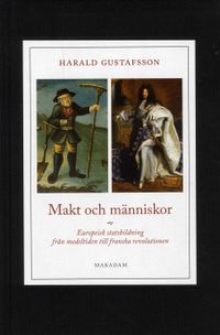 Makt och människor : europeisk statsbildning från medeltiden till franska revolutionen; Harald Gustafsson; 2010