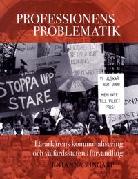 Professionens problematik : lärarkårens kommunalisering och välfärdsstatens förvandling; Johanna Ringarp; 2011