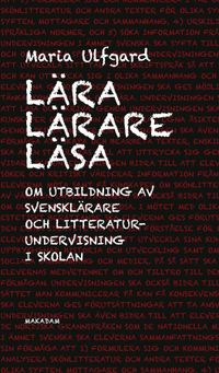 Lära lärare läsa : Om utbildning av svensklärare och litteraturundervisning; Maria Ulfgard; 2015