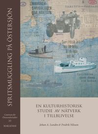 Spritsmuggling på Östersjön : en kulturhistorisk studie av nätverk i tillblivelse; Johan A. Lundin, Fredrik Nilsson; 2015
