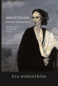 Berättelser om det förbjudna : begär mellan kvinnor i svensk litteratur....; Eva Borgström; 2016