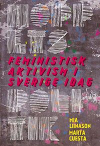 Hoppets politik : feministisk aktivism i Sverige idag; Mia Liinason, Marta Cuesta; 2016