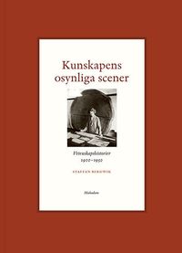Kunskapens osynliga scener : Vetenskapshistorier 1900-1950; Staffan Bergwik; 2016