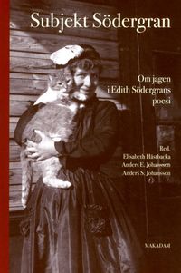 Subjekt Södergran : om jagen i Edith Södergrans poesi; Elisabeth Hästbacka, Anders S. Johansson, Anders E. Johansson; 2016