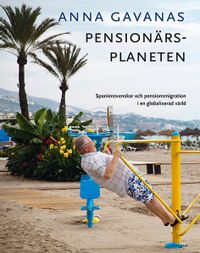 Pensionärsplaneten: Spaniensvenskar och pensionsmigration i en globaliserad värld; Anna Gavanas; 2016