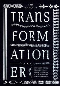 Transformationer : 1800-talets svenska translitteratur genom Lasse-Maja, C.J.L. Almqvist och Aurora Ljungstedt; Sam Holmqvist; 2017