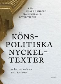 Könspolitiska nyckeltexter : från Det går an till #metoo; Klara Arnberg, Fia Sundevall, David Tjeder; 2019