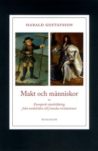 Makt och människor : europeisk statsbildning från medeltiden till franska revolutionen; Harald Gustafsson; 2018