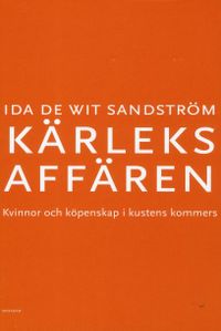 Kärleksaffären : Kvinnor och köpenskap i kustens kommers; Ida De Wit Sandström; 2018