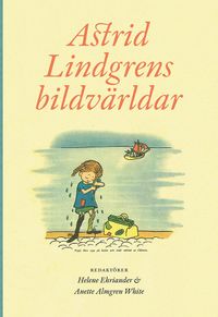 Astrid Lindgrens bildvärldar; Anette Almgren White, Helene Ehriander; 2019