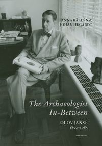 The Archaeologist In-Between. Olov Janse 1892-1985; Anna Källén, Johan Hegardt; 2021