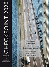 Checkpoint 2020 : människor, gränser och visioner i Öresundsbrons tid; Markus Idvall, Anna Palmehag, Johan Wessman; 2020