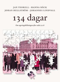 134 dagar : om regeringsbildningen efter valet 2018; Jan Teorell, Hanna Bäck, Johan Hellström, Johannes Lindvall; 2020