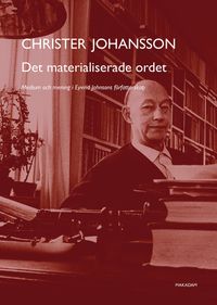 Det materialiserade ordet : medium och mening i Eyvind Johnsons författarskap; Christer Johansson; 2021