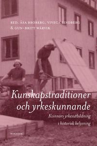 Kunskapstraditioner och yrkeskunnande : kvinnors yrkesutbildning i historisk belysning; Åsa Broberg, Viveca Lindberg, Gun-Britt Wärvik; 2022