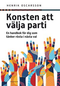 Konsten att välja parti : en handbok för dig som tänker rösta i nästa val; Henrik Oscarsson; 2022